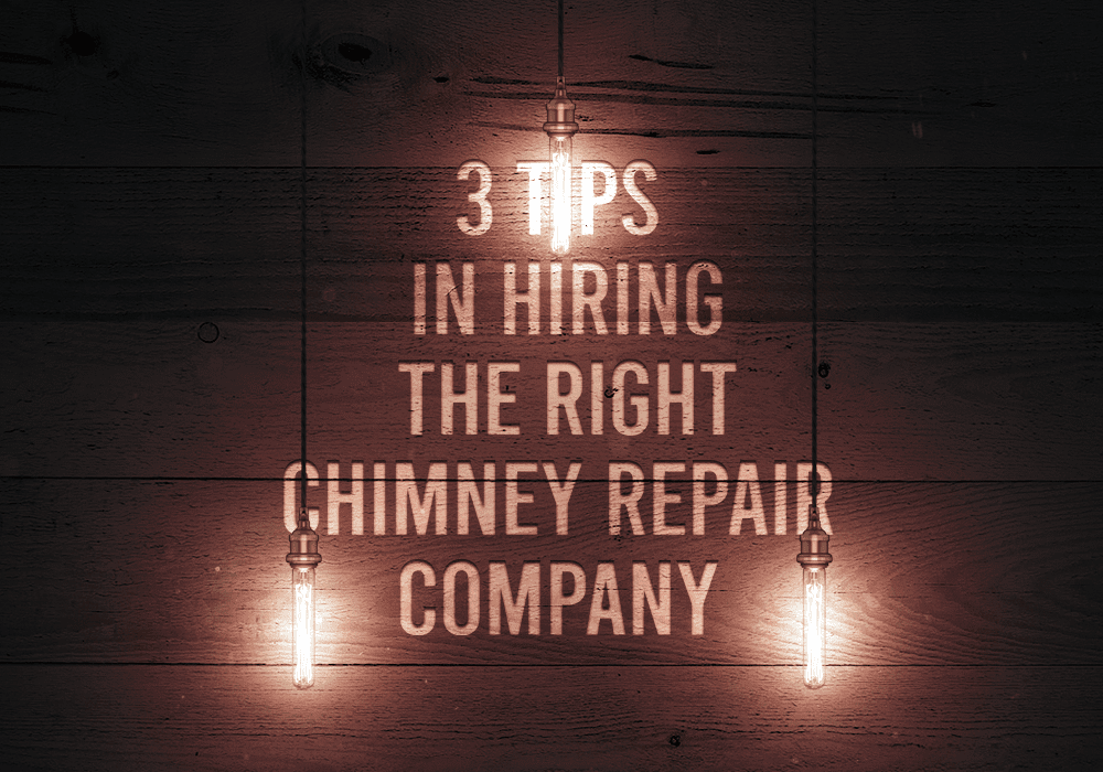 3 Tips In Hiring The Right Chimney Repair Company